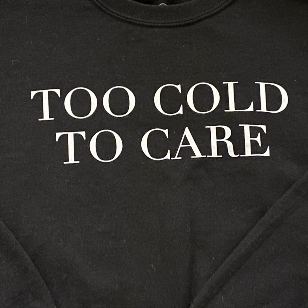 Too cold to care sweatshirt